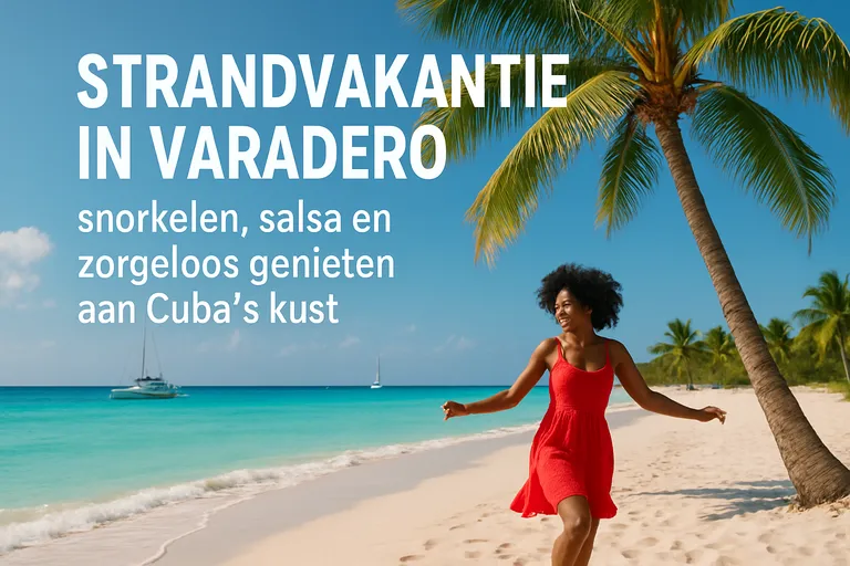 Strandvakantie in varadero: snorkelen, salsa en zorgeloos genieten aan Cuba's kust